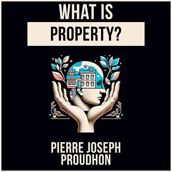 What Is Property?, Pierre Joseph Proudhon