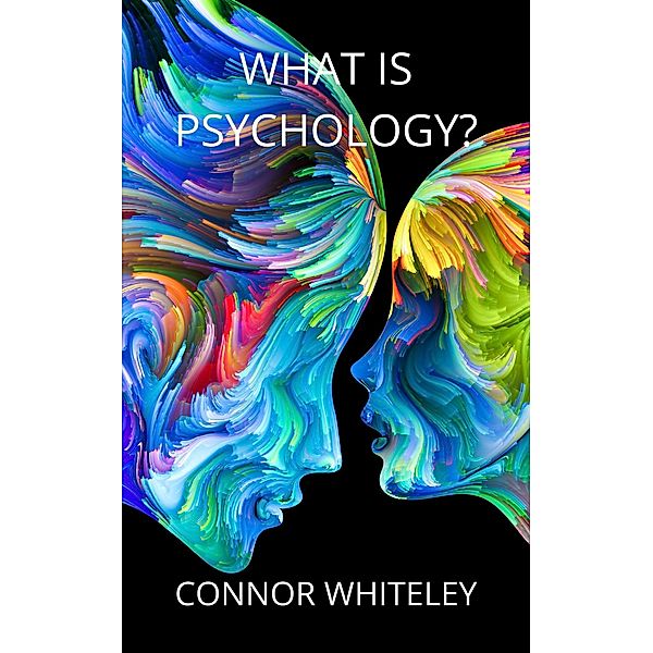 What is Psychology? (An Introductory Series, #0) / An Introductory Series, Connor Whiteley
