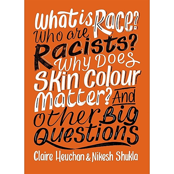 What is Race? Who are Racists? Why Does Skin Colour Matter? And Other Big Questions / And Other Big Questions, Nikesh Shukla, Claire Heuchan