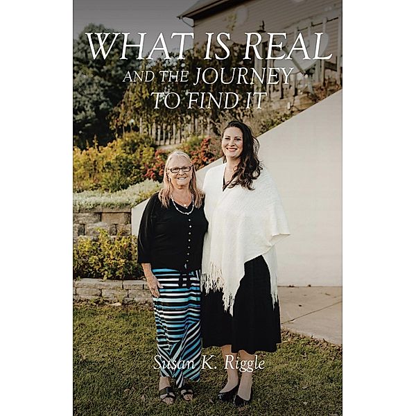 What is Real and the Journey to Find It, Susan K. Riggle