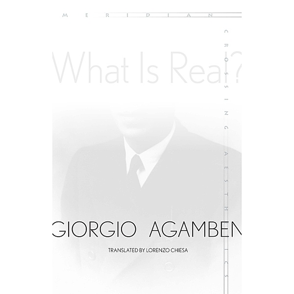 What Is Real? / Meridian: Crossing Aesthetics, Giorgio Agamben