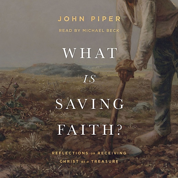 What Is Saving Faith?, John Piper