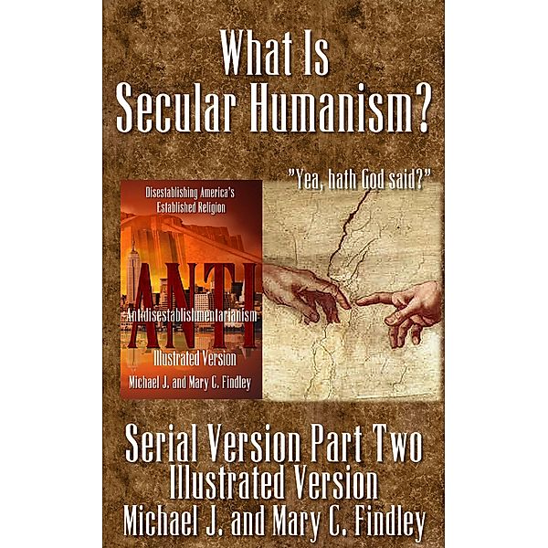 What Is Secular Humanism? (Illustrated Version) / Illustrated Serial Antidisestablishmentarianism, Michael J. Findley, Mary C. Findley