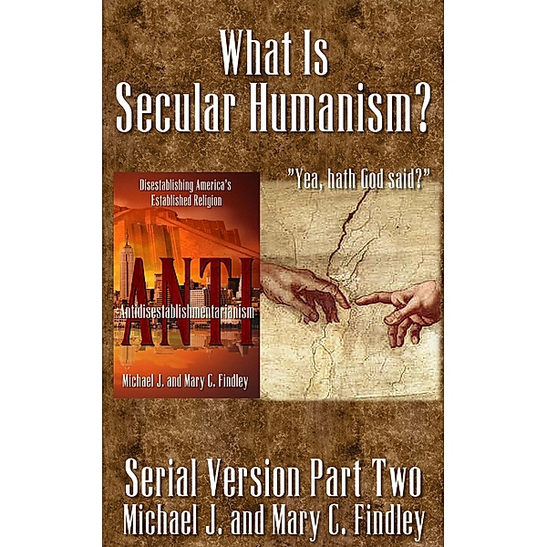 What Is Secular Humanism? (Serial Antidisestablishmentarianism, #2) / Serial Antidisestablishmentarianism, Michael J. Findley, Mary C. Findley