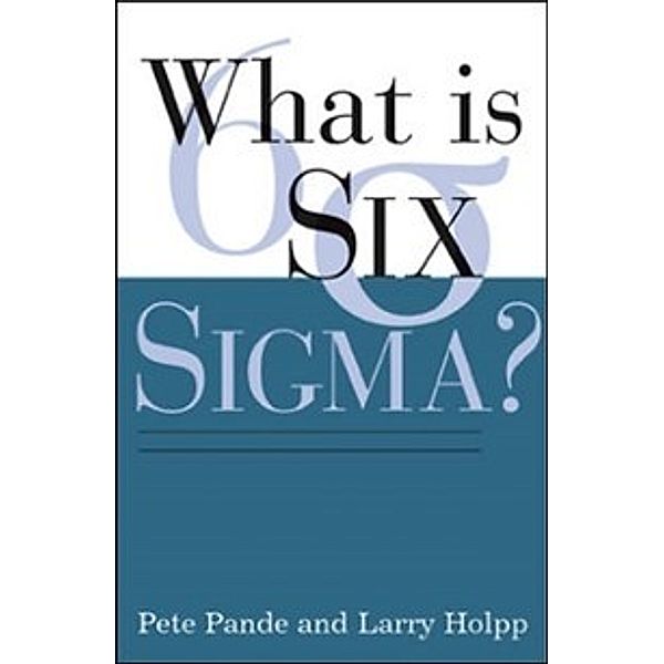 What Is Six Sigma?, Peter S. Pande, Lawrence Holpp