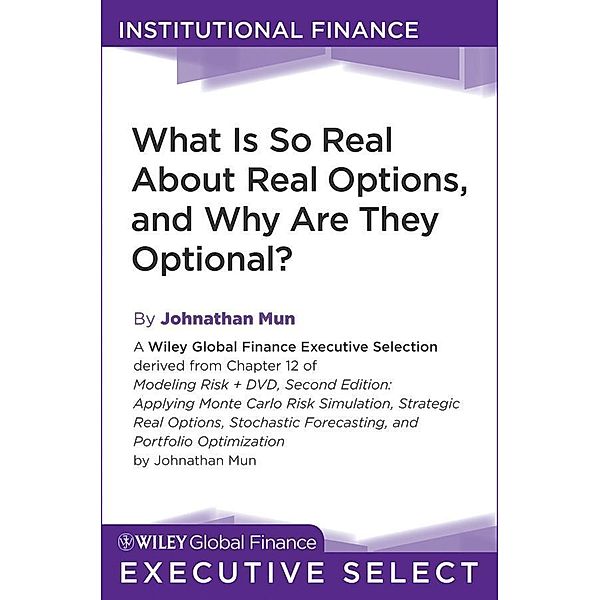 What Is So Real About Real Options, and Why Are They Optional? / Wiley Global Finance Executive Select, Johnathan Mun