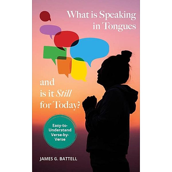 What Is Speaking In Tongues And Is It Still For Today?, James Battell