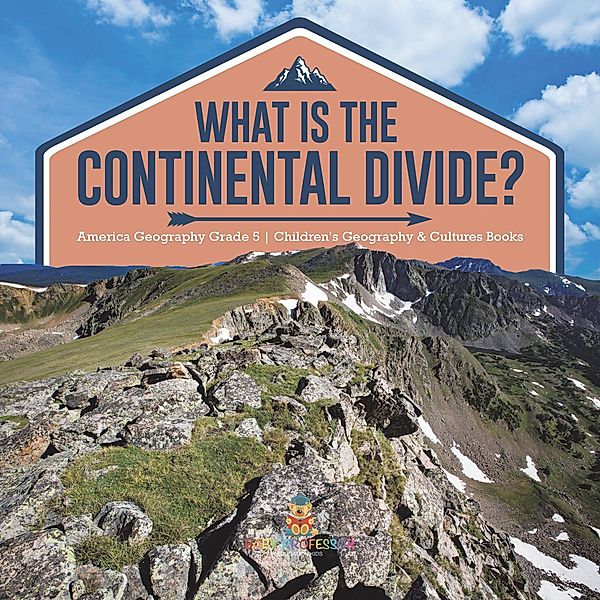 What Is The Continental Divide? | America Geography Grade 5 | Children's Geography & Cultures Books / Baby Professor, Baby