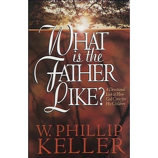 What Is the Father Like?, W. Phillip Keller