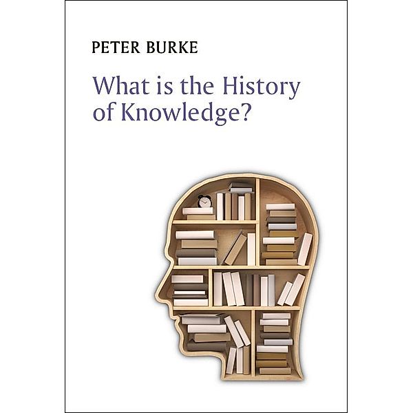 What is the History of Knowledge? / What is History series, Peter Burke