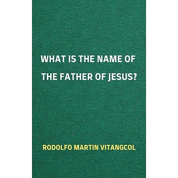 What is the Name of the Father of Jesus?, Rodolfo Martin Vitangcol