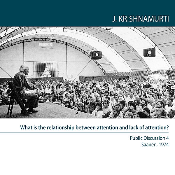 What is the relationship between attention and lack of attention?, Jiddu Krishnamurti