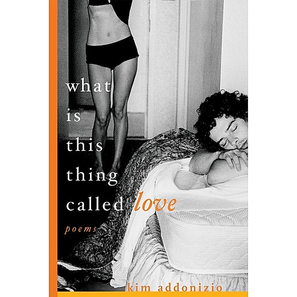 What Is This Thing Called Love: Poems, Kim Addonizio