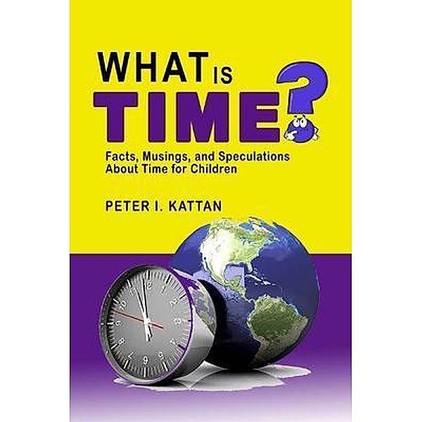 What is Time? Facts, Musings, and Speculations About Time for Children, I. Kattan