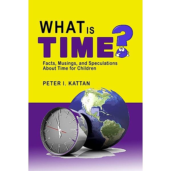 What is Time? Facts, Musings, and Speculations About Time for Children, Peter Kattan