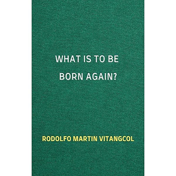 What Is To Be Born Again?, Rodolfo Martin Vitangcol