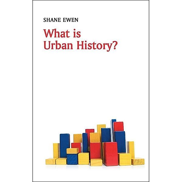 What is Urban History? / What is History series, Shane Ewen