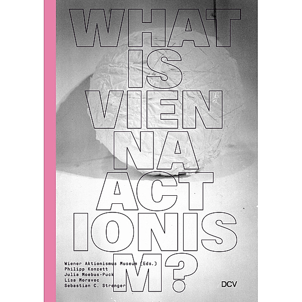 What is Vienna Actionism?, Sebastian C. Strenger, Lisa Moravec, Julia Moebus-Puck, Philipp Konzett, Eva Badura-Triska