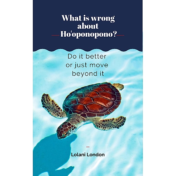 What is wrong about Ho'oponopono? Do it better or just move beyond it, Lolani London