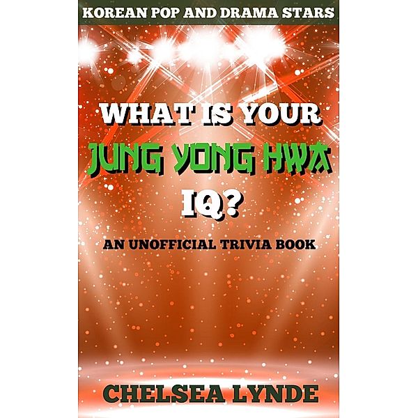 What is Your Jung Yong Hwa IQ? (Korean Pop and Drama Stars, #3), Chelsea Lynde