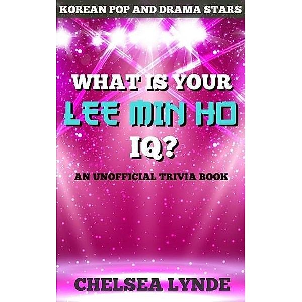 What is Your Lee Min Ho IQ? (Korean Pop and Drama Stars, #1), Chelsea Lynde