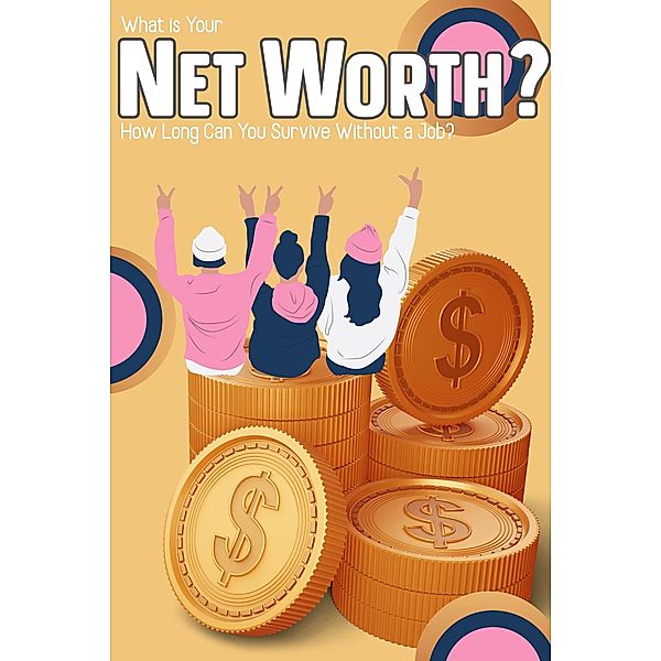 What is Your Net Worth?: How Long Can You Survive Without a Job? (Financial Freedom, #88) / Financial Freedom, Joshua King