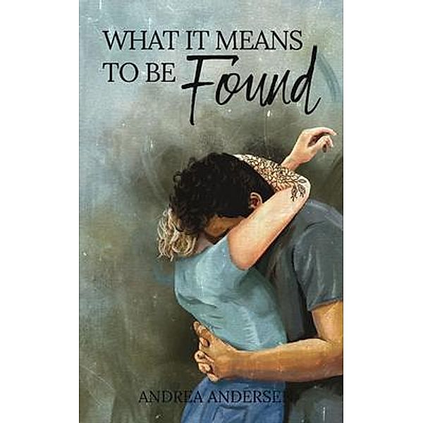 What It Means To Be Found: What It Means, Andrea Andersen