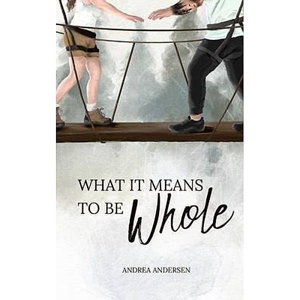 What It Means To Be Whole: What It Means / What It Means Bd.1, Andrea Andersen