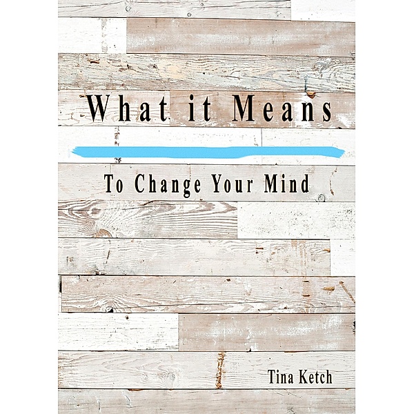 What It Means To Change Your Mind / What It Means, Tina Ketch