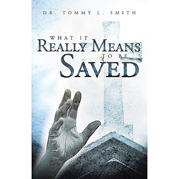 What It Really Means to Be Saved, Dr. Tommy L. Smith
