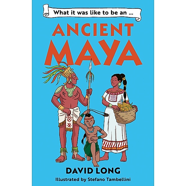 What it was like to be an Ancient Maya / What It Was Like to be ... Bd.3, David Long
