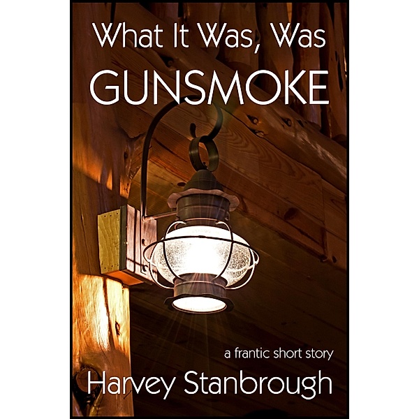 What It Was, Was Gunsmoke / StoneThread Publishing, Harvey Stanbrough