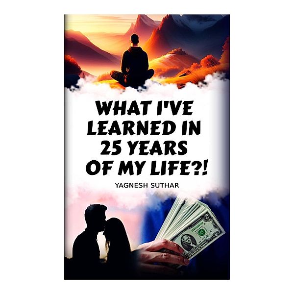 What I've learned in 25 years of my life!, Yagnesh Suthar