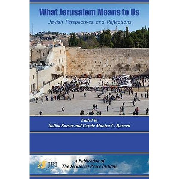 WHAT JERUSALEM MEANS TO US:  Jewish Perspectives and Reflections: / What Jerusalem Means to US Bd.3, Saliba Sarsar