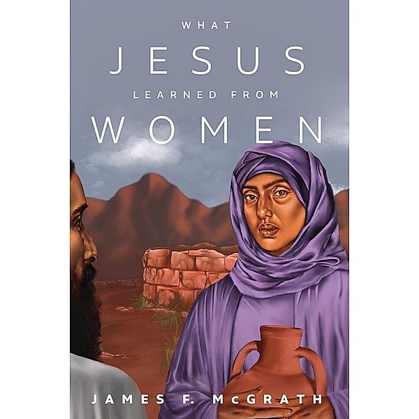 What Jesus Learned from Women, James F. McGrath