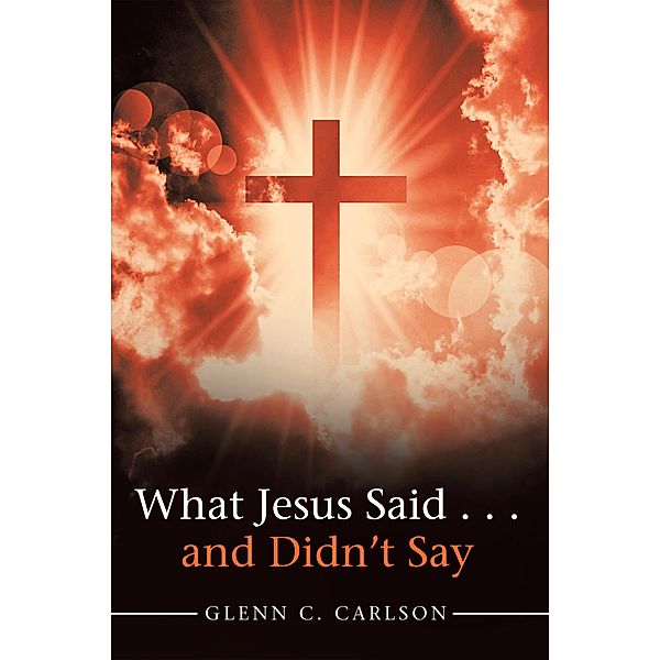 What Jesus Said . . . and Didn't Say, Glenn C. Carlson