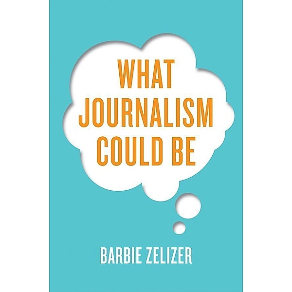 What Journalism Could Be, Barbie Zelizer