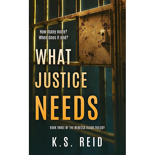 What Justice Needs (The Rebecca Black Trilogy, #3) / The Rebecca Black Trilogy, K. S. Reid