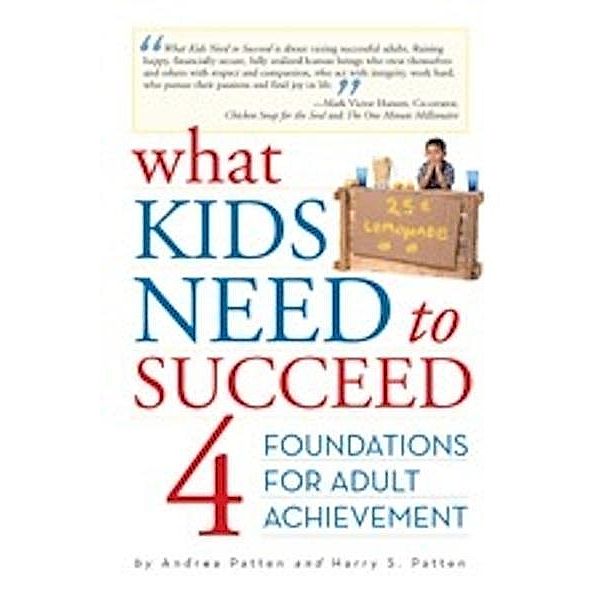 What Kids Need to Succeed: Four Foundations of Adult Achievement / Andrea Patten, Andrea Patten