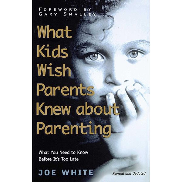 What Kids Wish Parents Knew about Parenting, Joe White