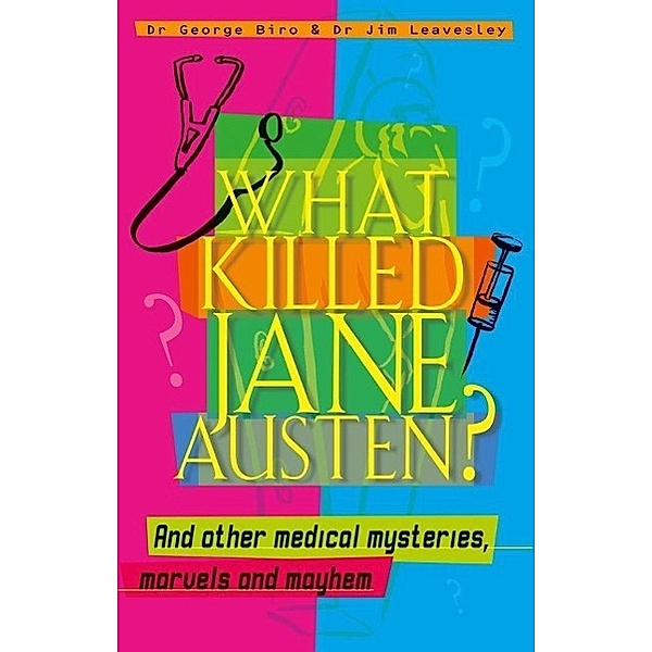 What Killed Jane Austen? And other medical mysteries, marvels and mayhem, George Biro, Jim Leavesley