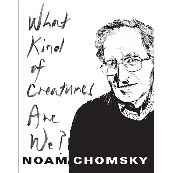 What Kind of Creatures Are We? / Columbia Themes in Philosophy, Noam Chomsky