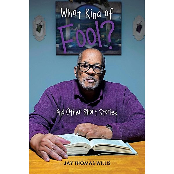 What Kind of Fool? and Other Short Stories, Jay Thomas Willis