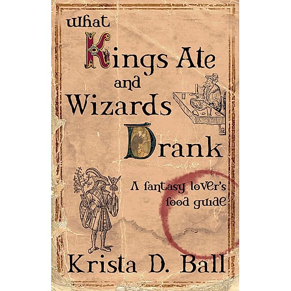 What Kings Ate and Wizards Drank / Tyche Books Ltd., Krista D. Ball
