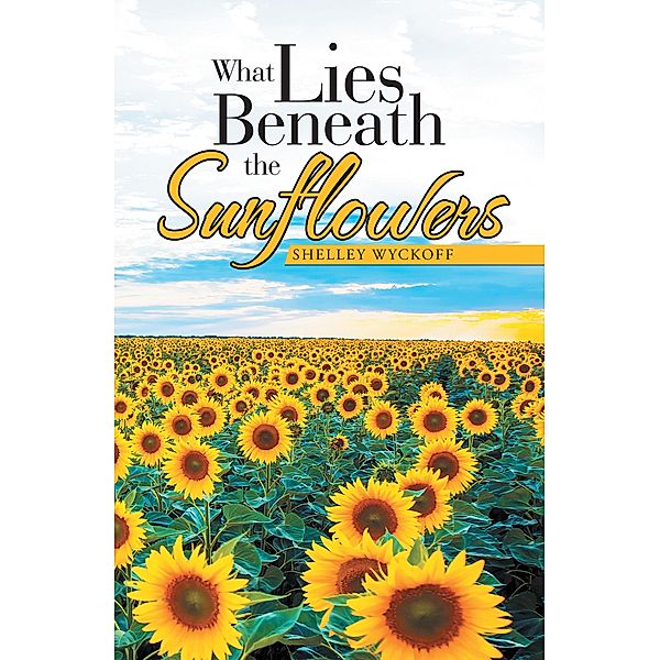 What Lies Beneath the Sunflowers, Shelley Wyckoff