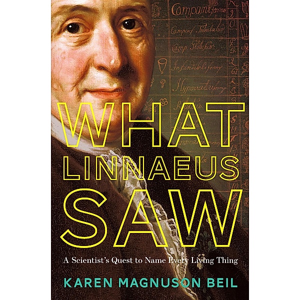 What Linnaeus Saw: A Scientist's Quest to Name Every Living Thing, Karen Magnuson Beil
