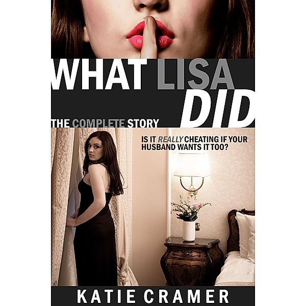 What Lisa Did - The Complete Story (Hotwife and Cuckold Stories Boxed Set), Katie Cramer