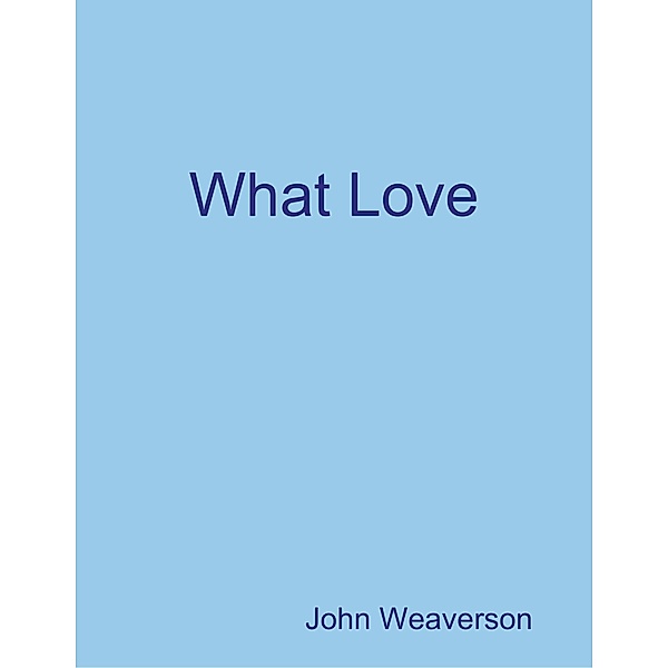 What Love, John Weaverson