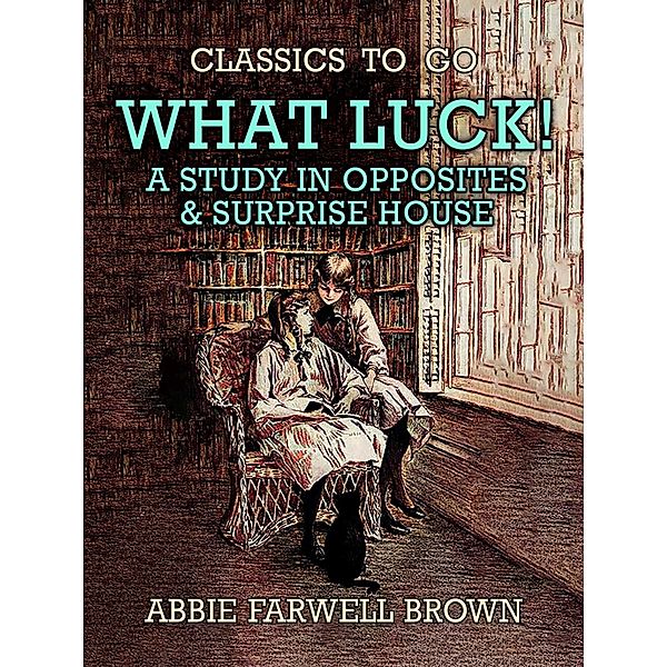 What Luck! A Study in Opposites & Surprise House, Abbie Farwell Brown