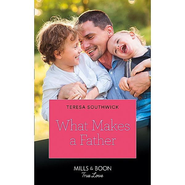 What Makes A Father (Mills & Boon True Love) / True Love, Teresa Southwick